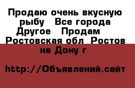 Продаю очень вкусную рыбу - Все города Другое » Продам   . Ростовская обл.,Ростов-на-Дону г.